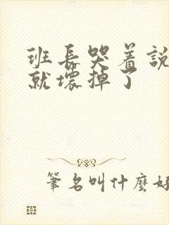 班长哭着说再c就坏掉了