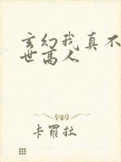 玄幻我真不是盖世高人