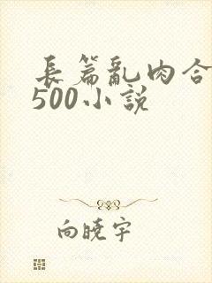 长篇乱肉合集乱500小说