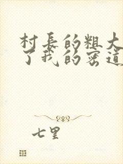 村长的粗大挺进了我的密道