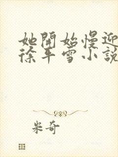 她开始慢迎迎合徐平雪小说