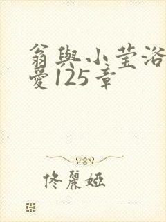 翁与小莹浴室欢爱125章