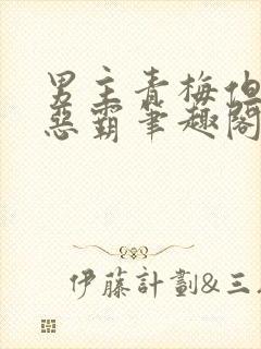 男主青梅但是个恶霸笔趣阁