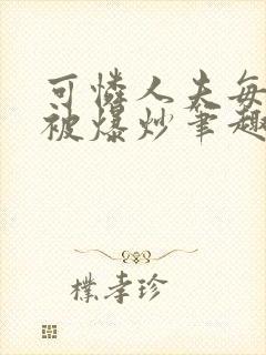 可怜人夫每天都被爆炒笔趣阁