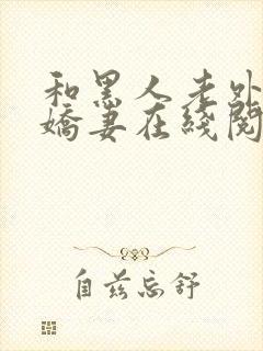 和黑人老外交换娇妻在线阅读