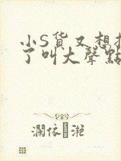 小S货又想挨C了叫大声点小