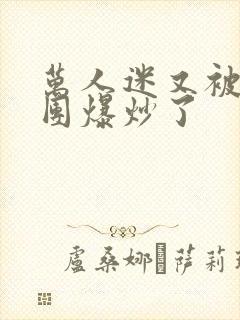 万人迷又被主角团爆炒了