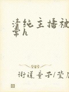 清纯主播被脔日常h