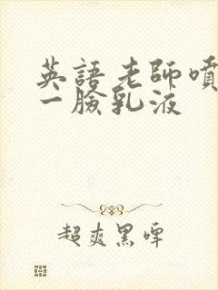 英语老师喷了我一脸乳液