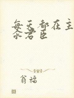 每天都在主动求汆君臣