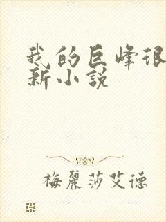 我的巨峰很软最新小说