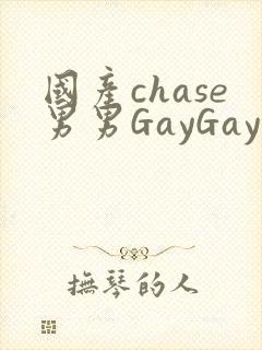 国产chase男男GayGay