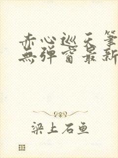 赤心巡天笔趣阁无弹窗最新