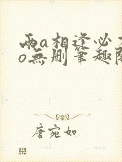 两a相逢必有一o无删笔趣阁