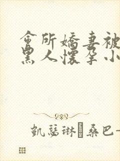 会所娇妻被多个黑人怀孕小说