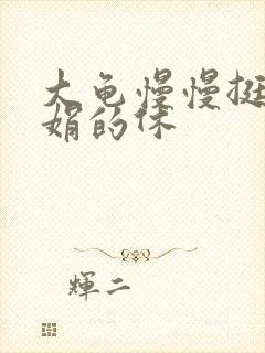 大龟慢慢挺进张娟的休