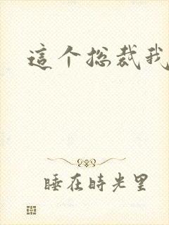 这个总裁我要了