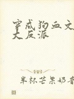 穿成狗血文中的大反派