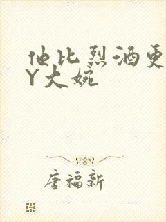 他比烈酒更撩BY大婉