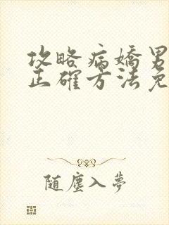 攻略病娇男配的正确方法免费阅读