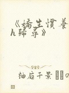 《娇生惯养4ph归寻》