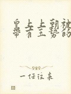 皇上上朝被迫坐带有玉势的龙椅