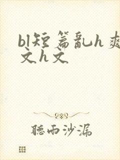 bl短篇乱h爽文h文