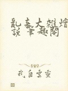 乱来大杂烩 小说 笔趣阁