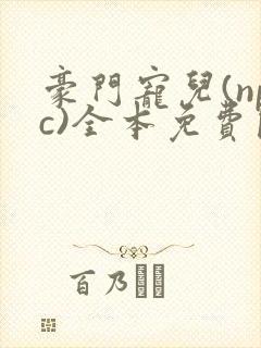 豪门宠儿(npc)全本免费阅读