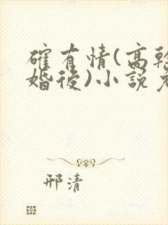 确有情(高干 婚后)小说免费