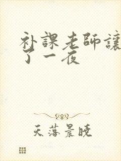 补课老师让我爽了一夜