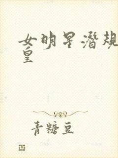 女明星潜规则之皇
