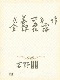 《姜可》作者:金银花露