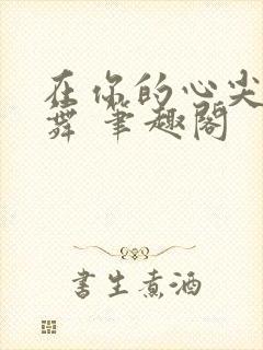 在你的心尖上起舞 笔趣阁