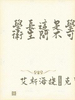 学长这是学校的卫生间不可以