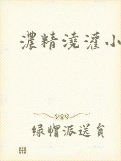 浓精浇灌小白花