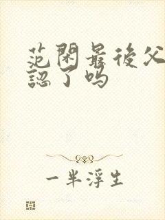 范闲最后父子相认了吗