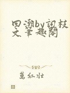 回潮by词枝全文笔趣阁