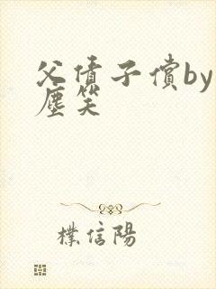 父债子偿by红尘笑