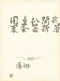 同桌扒开我腿用震蛋器折磨我