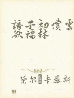 诱子初偿云雨孽欲福林