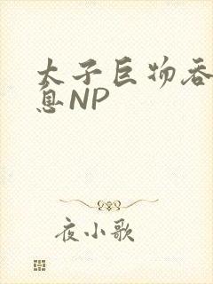 太子巨物吞吐喘息NP