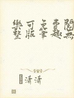 乐可免费阅读完整版笔趣无弹窗下