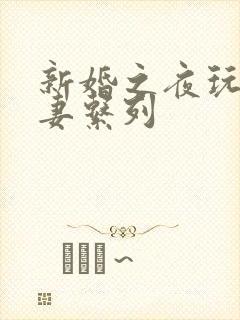 新婚之夜玩弄人妻系列