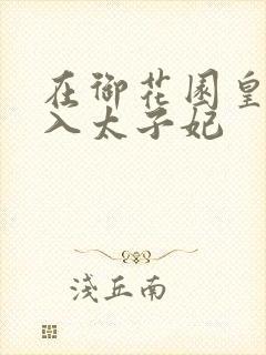 在御花园皇上进入太子妃