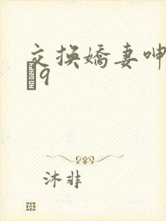 交换娇妻呻吟1–9