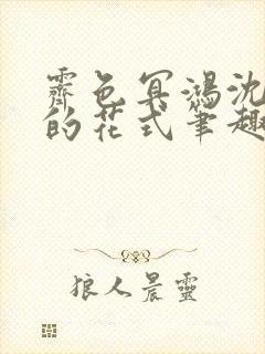 霁色冥鸿沈先生的花式笔趣阁