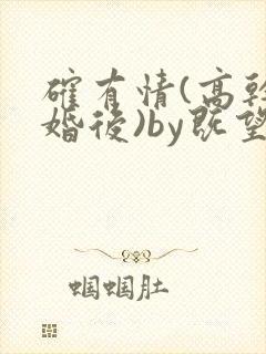 确有情(高干 婚后)by既望笔趣阁