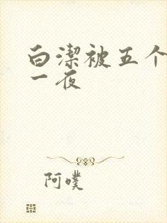 白洁被五个人玩一夜