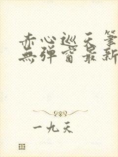 赤心巡天笔趣阁无弹窗最新